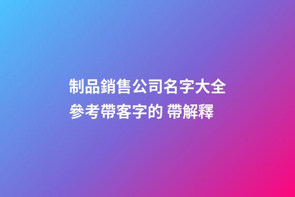 制品銷售公司名字大全參考帶客字的 帶解釋-第1張-公司起名-玄機派